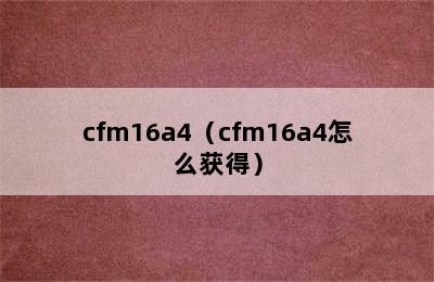 cfm16a4（cfm16a4怎么获得）