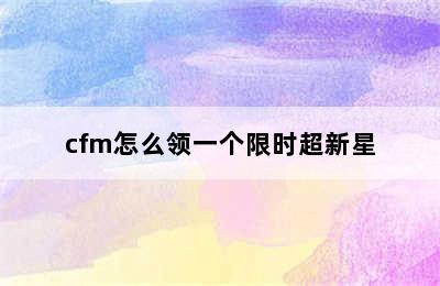 cfm怎么领一个限时超新星