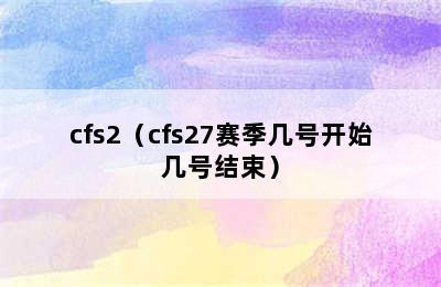 cfs2（cfs27赛季几号开始几号结束）