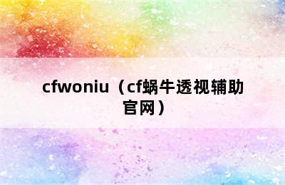 cfwoniu（cf蜗牛透视辅助官网）