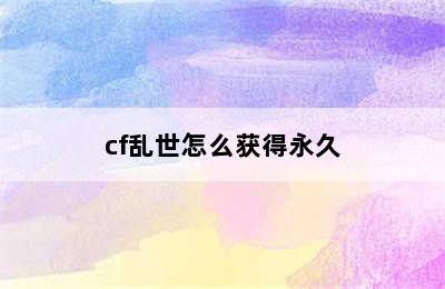 cf乱世怎么获得永久