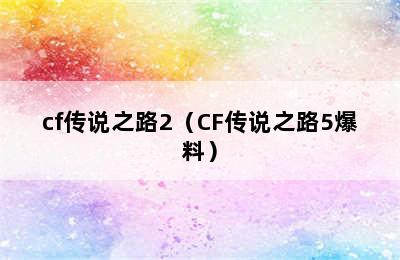 cf传说之路2（CF传说之路5爆料）