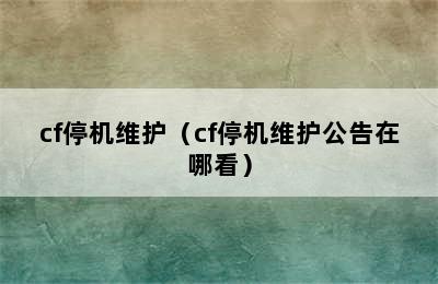 cf停机维护（cf停机维护公告在哪看）