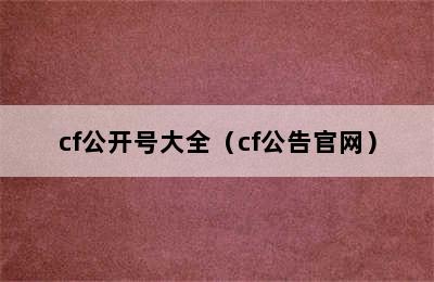 cf公开号大全（cf公告官网）