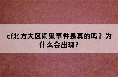 cf北方大区闹鬼事件是真的吗？为什么会出现？