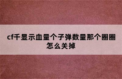 cf千显示血量个子弹数量那个圈圈怎么关掉