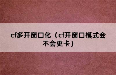 cf多开窗口化（cf开窗口模式会不会更卡）