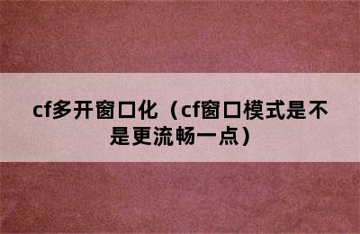 cf多开窗口化（cf窗口模式是不是更流畅一点）