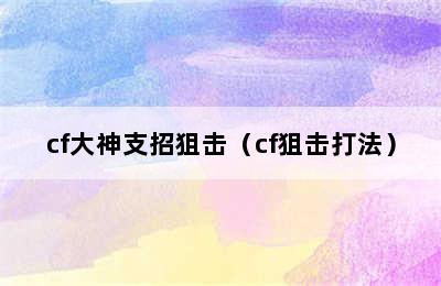 cf大神支招狙击（cf狙击打法）