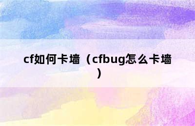 cf如何卡墙（cfbug怎么卡墙）