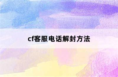 cf客服电话解封方法