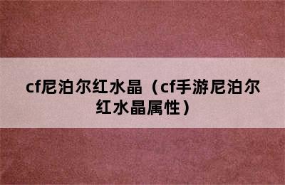 cf尼泊尔红水晶（cf手游尼泊尔红水晶属性）