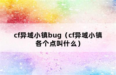 cf异域小镇bug（cf异域小镇各个点叫什么）