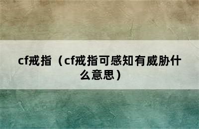 cf戒指（cf戒指可感知有威胁什么意思）