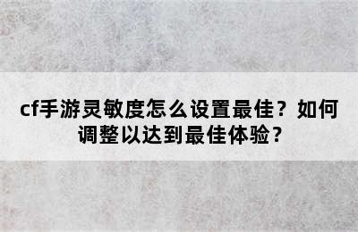 cf手游灵敏度怎么设置最佳？如何调整以达到最佳体验？