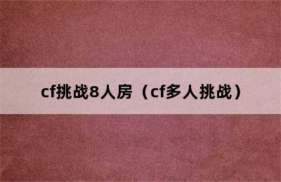 cf挑战8人房（cf多人挑战）