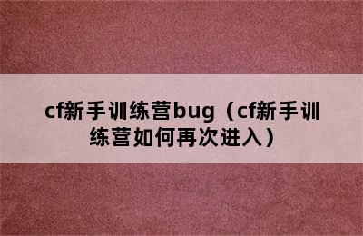 cf新手训练营bug（cf新手训练营如何再次进入）