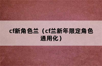 cf新角色兰（cf兰新年限定角色通用化）