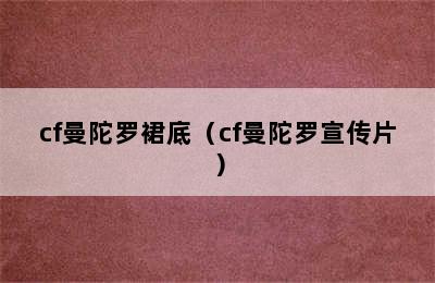 cf曼陀罗裙底（cf曼陀罗宣传片）