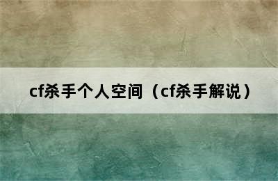 cf杀手个人空间（cf杀手解说）