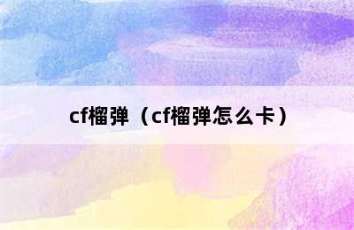 cf榴弹（cf榴弹怎么卡）