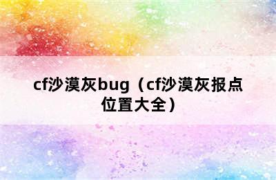 cf沙漠灰bug（cf沙漠灰报点位置大全）