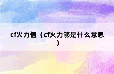 cf火力值（cf火力够是什么意思）