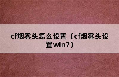 cf烟雾头怎么设置（cf烟雾头设置win7）