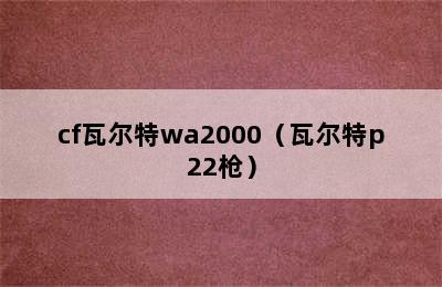 cf瓦尔特wa2000（瓦尔特p22枪）