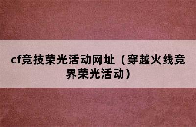 cf竞技荣光活动网址（穿越火线竞界荣光活动）