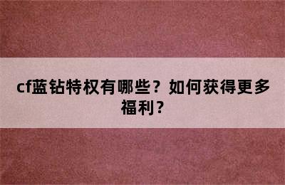 cf蓝钻特权有哪些？如何获得更多福利？