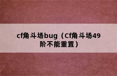 cf角斗场bug（Cf角斗场49阶不能重置）