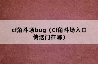 cf角斗场bug（Cf角斗场入口传送门在哪）