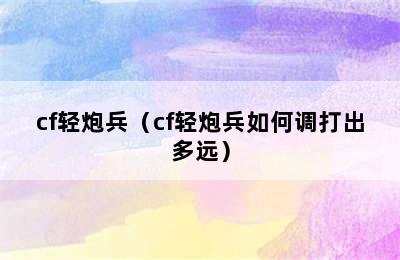 cf轻炮兵（cf轻炮兵如何调打出多远）