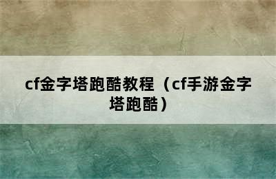 cf金字塔跑酷教程（cf手游金字塔跑酷）