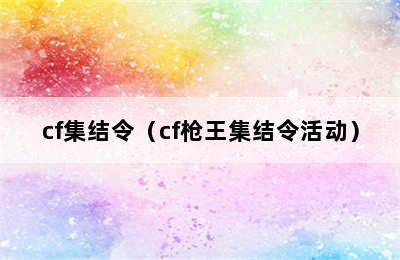 cf集结令（cf枪王集结令活动）