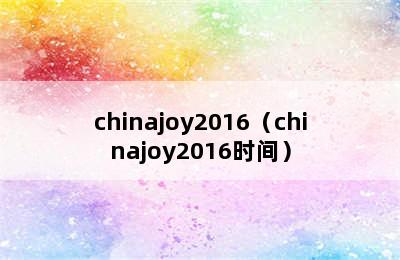 chinajoy2016（chinajoy2016时间）