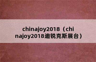 chinajoy2018（chinajoy2018迪锐克斯展台）