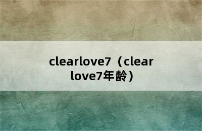 clearlove7（clearlove7年龄）