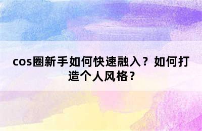 cos圈新手如何快速融入？如何打造个人风格？