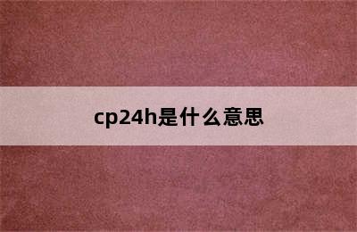 cp24h是什么意思