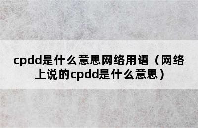 cpdd是什么意思网络用语（网络上说的cpdd是什么意思）