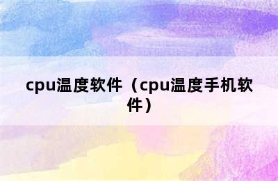 cpu温度软件（cpu温度手机软件）