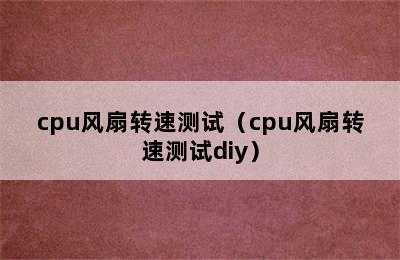 cpu风扇转速测试（cpu风扇转速测试diy）