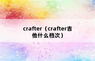 crafter（crafter吉他什么档次）