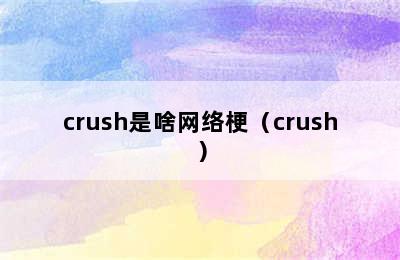 crush是啥网络梗（crush）