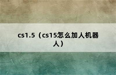 cs1.5（cs15怎么加人机器人）