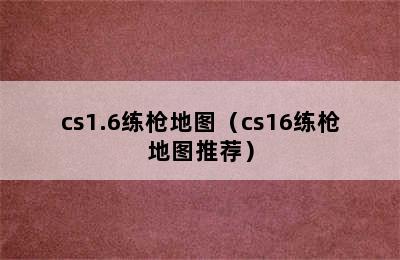 cs1.6练枪地图（cs16练枪地图推荐）