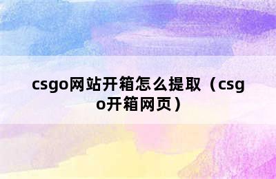 csgo网站开箱怎么提取（csgo开箱网页）