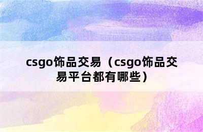 csgo饰品交易（csgo饰品交易平台都有哪些）